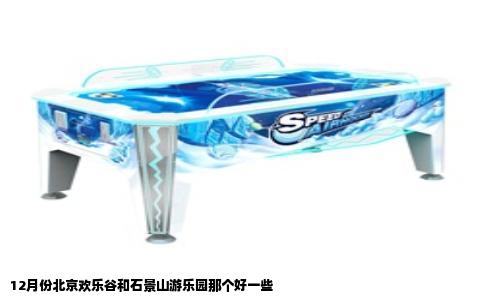12月份北京欢乐谷和石景山游乐园那个好一些