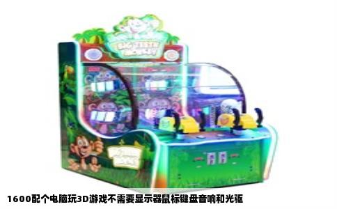 1600配个电脑玩3D游戏不需要显示器鼠标键盘音响和光驱
