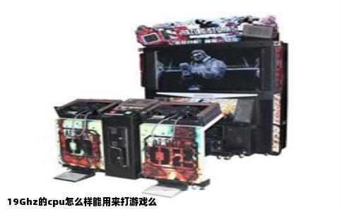 19Ghz的cpu怎么样能用来打游戏么