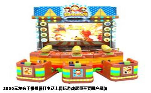 2000元左右手机推荐打电话上网玩游戏尽量不要国产品牌