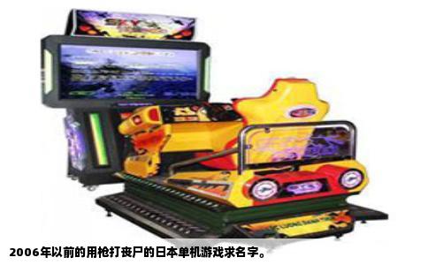 2006年以前的用枪打丧尸的日本单机游戏求名字。