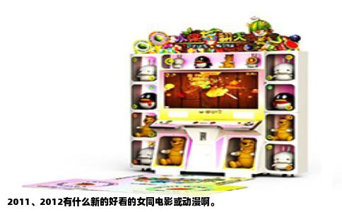 2011、2012有什么新的好看的女同电影或动漫啊。