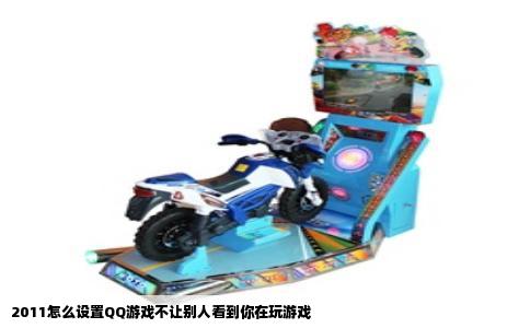 2011怎么设置QQ游戏不让别人看到你在玩游戏