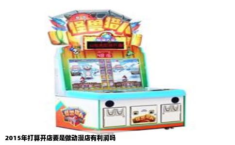 2015年打算开店要是做动漫店有利润吗