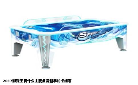 2017游戏王有什么主流点偏新手的卡组啊