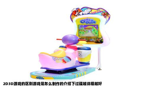 2D3D游戏的区别游戏是怎么制作的介绍下过程越详细越好