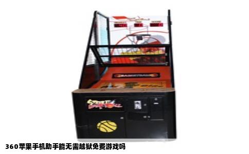 360苹果手机助手能无需越狱免费游戏吗