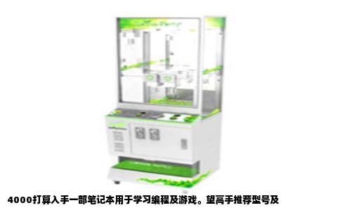 4000打算入手一部笔记本用于学习编程及游戏。望高手推荐型号及