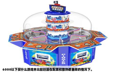 6000以下买什么游戏本比较划算在配置和散热都兼顾的情况下。