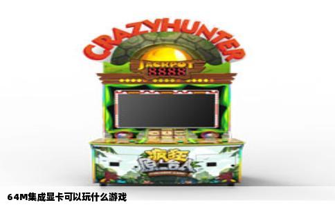 64M集成显卡可以玩什么游戏