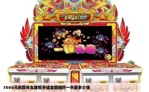 7000元的摩托车牌照手续全部搞好一共要多少钱
