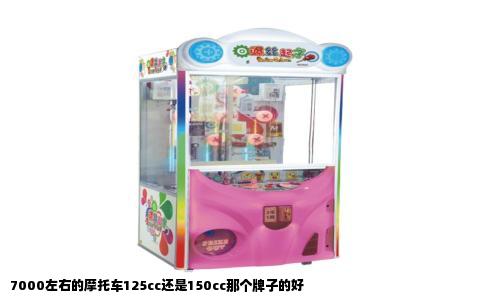 7000左右的摩托车125cc还是150cc那个牌子的好