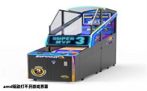 amd驱动打不开游戏界面