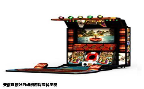 安徽省最好的动漫游戏专科学校