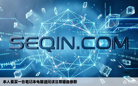 本人要买一台笔记本电脑请问该注意哪些参数