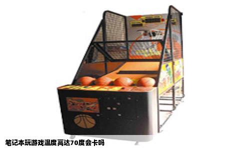 笔记本玩游戏温度高达70度会卡吗