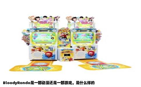 BloodyRondo是一部动漫还是一部游戏。是什么样的
