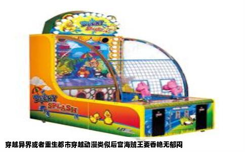 穿越异界或者重生都市穿越动漫类似后宫海贼王要香艳无郁闷