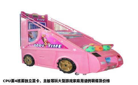 CPU要4核要独立显卡、主板等玩大型游戏家庭用请例明细及价格