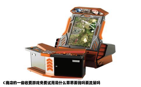 C商店的一些收费游戏免费试用是什么意思要钱吗要流量吗