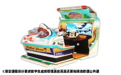 C语言课程设计要求做学生成绩管理系统而且还要包括选修课公共课