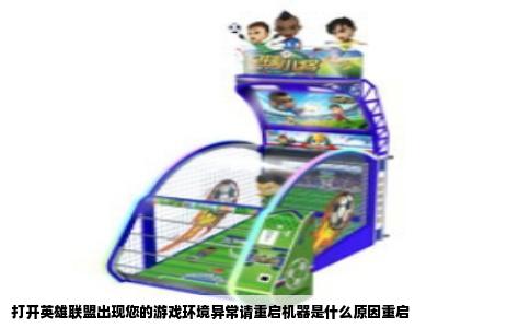 打开英雄联盟出现您的游戏环境异常请重启机器是什么原因重启