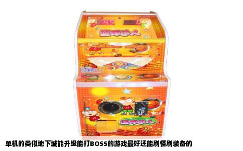 单机的类似地下城能升级能打BOSS的游戏最好还能刷怪刷装备的