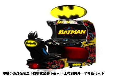 单机小游戏在哪里下载啊我是要下在sd卡上考到另外一个电脑可以下