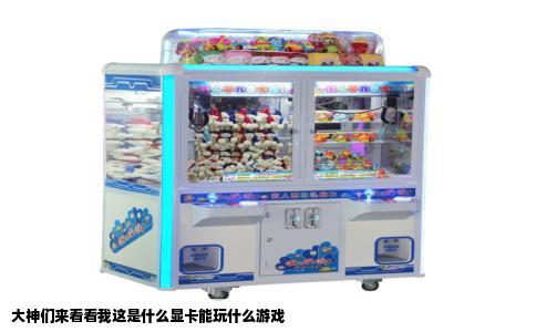 大神们来看看我这是什么显卡能玩什么游戏