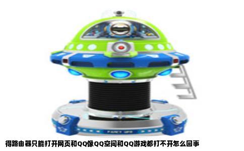 得路由器只能打开网页和QQ像QQ空间和QQ游戏都打不开怎么回事