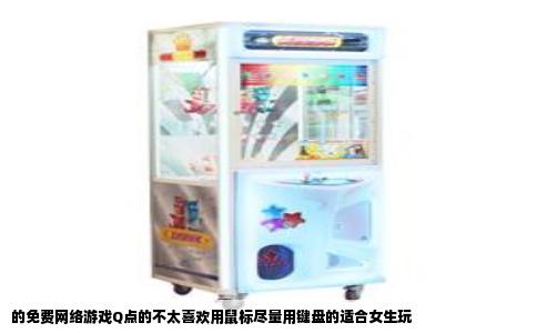 的免费网络游戏Q点的不太喜欢用鼠标尽量用键盘的适合女生玩