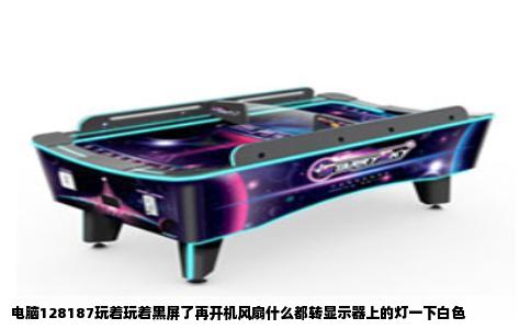 电脑128187玩着玩着黑屏了再开机风扇什么都转显示器上的灯一下白色