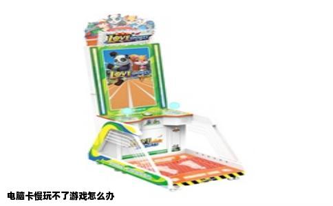 电脑卡慢玩不了游戏怎么办