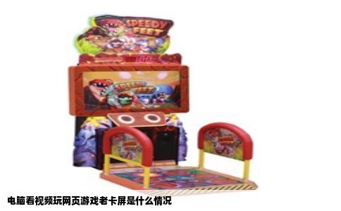 电脑看视频玩网页游戏老卡屏是什么情况