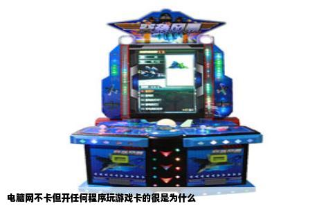 电脑网不卡但开任何程序玩游戏卡的很是为什么