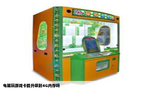 电脑玩游戏卡能升级到4G内存吗