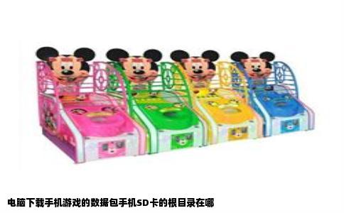 电脑下载手机游戏的数据包手机SD卡的根目录在哪