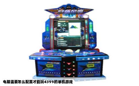 电脑需要怎么配置才能玩4399的单机游戏