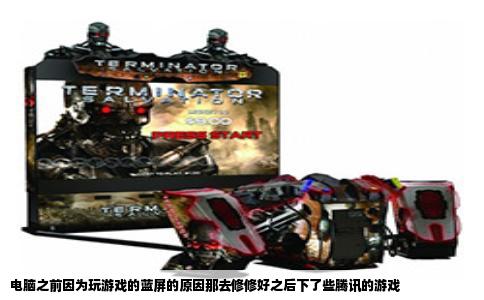 电脑之前因为玩游戏的蓝屏的原因那去修修好之后下了些腾讯的游戏