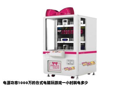 电源功率1000万的台式电脑玩游戏一小时耗电多少