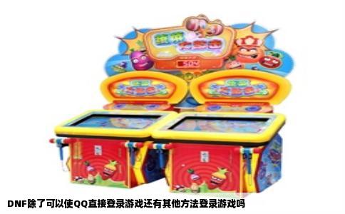 DNF除了可以使QQ直接登录游戏还有其他方法登录游戏吗