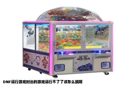 DNF运行游戏时出的游戏运行不了了该怎么搞啊