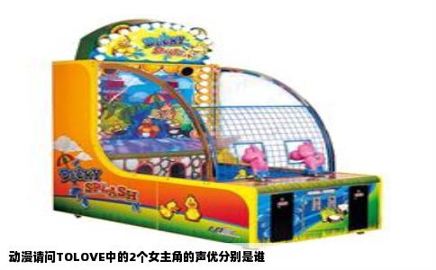 动漫请问TOLOVE中的2个女主角的声优分别是谁