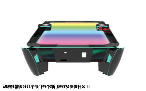 动漫社需要分几个部门各个部门应该负责做什么๑๑