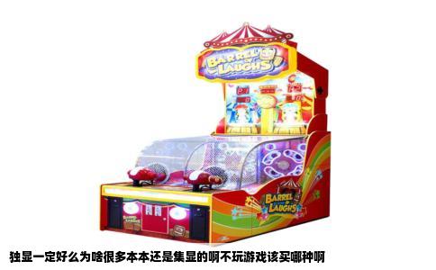 独显一定好么为啥很多本本还是集显的啊不玩游戏该买哪种啊