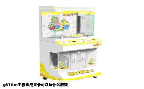 g31tlm主板集成显卡可以玩什么游戏