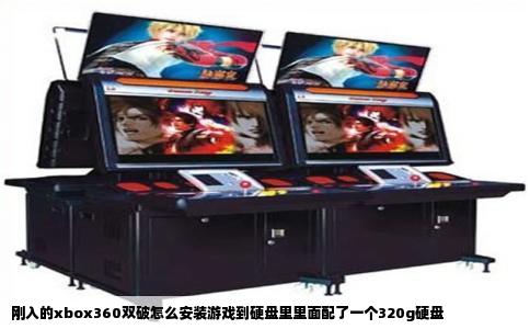 刚入的xbox360双破怎么安装游戏到硬盘里里面配了一个320g硬盘
