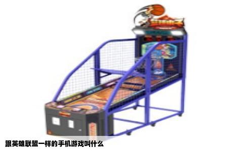 跟英雄联盟一样的手机游戏叫什么