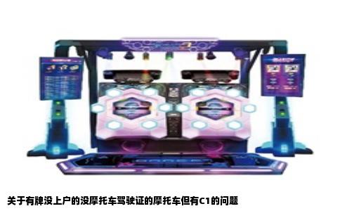关于有牌没上户的没摩托车驾驶证的摩托车但有C1的问题