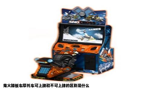 鬼火踏板车摩托车可上牌和不可上牌的区别是什么